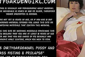 Nurse Dirtygardengirl pussy and ass fisting and prolapse